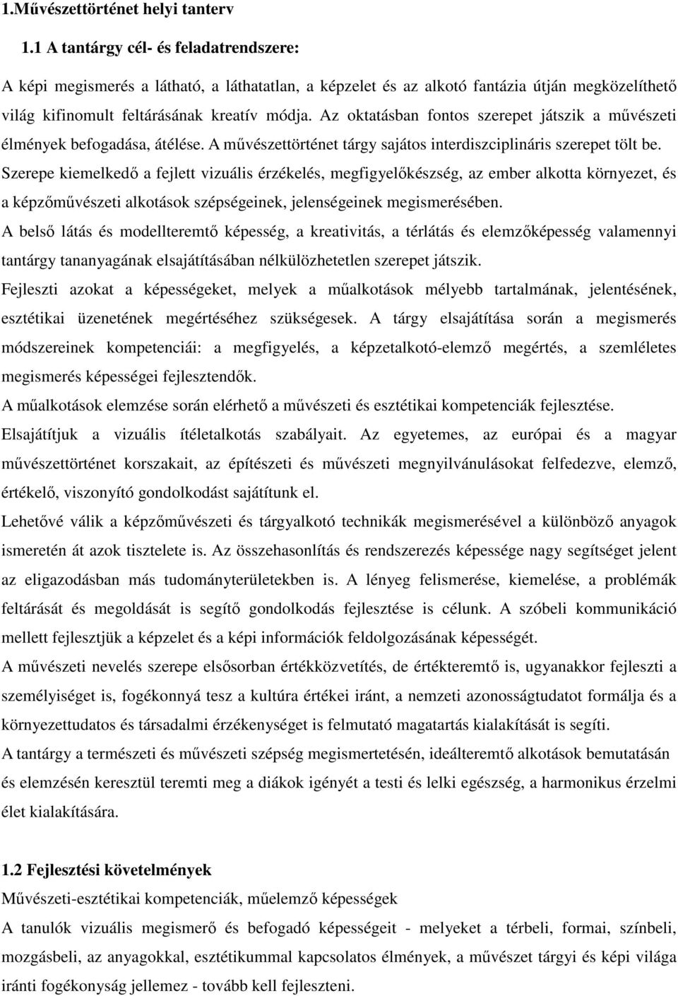 Az oktatásban fontos szerepet játszik a művészeti élmények befogadása, átélése. A művészettörténet tárgy sajátos interdiszciplináris szerepet tölt be.