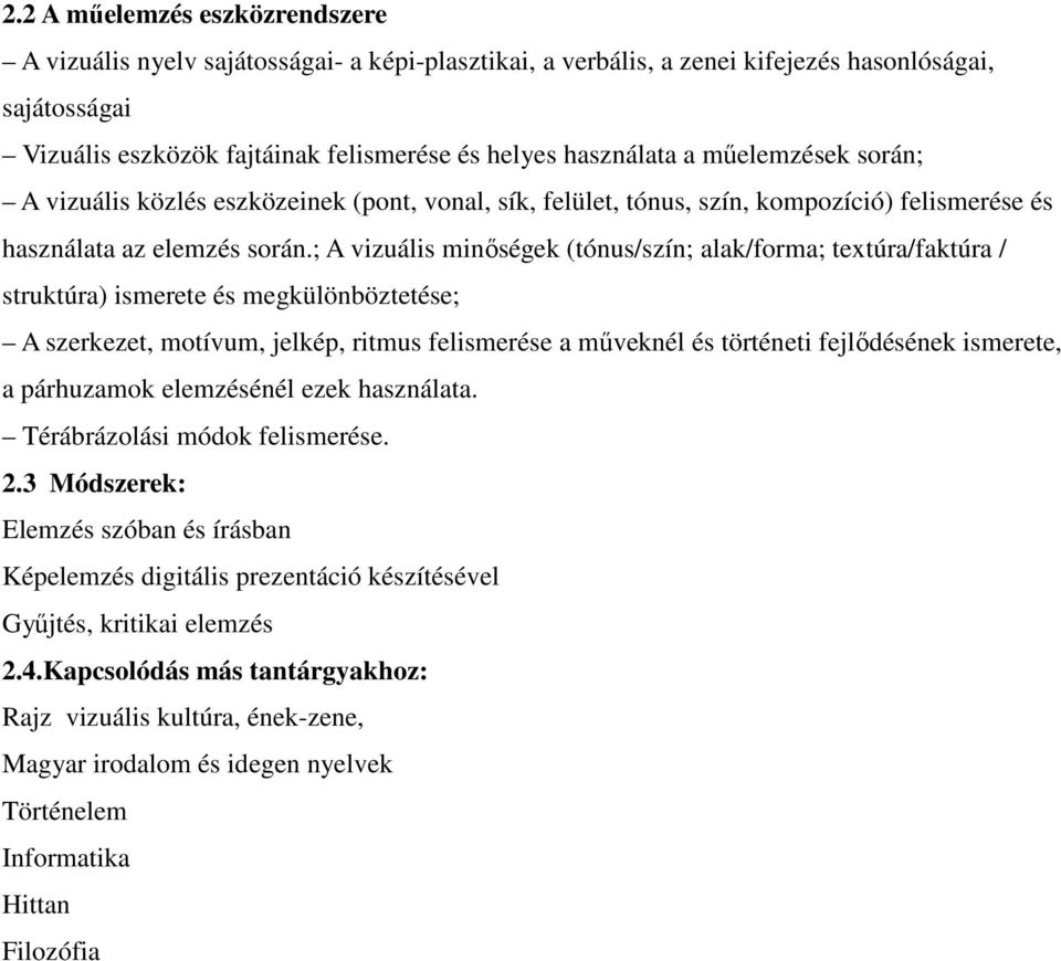 ; A vizuális minőségek (tónus/szín; alak/forma; textúra/faktúra / struktúra) ismerete és megkülönböztetése; A szerkezet, motívum, jelkép, ritmus felismerése a műveknél és történeti fejlődésének