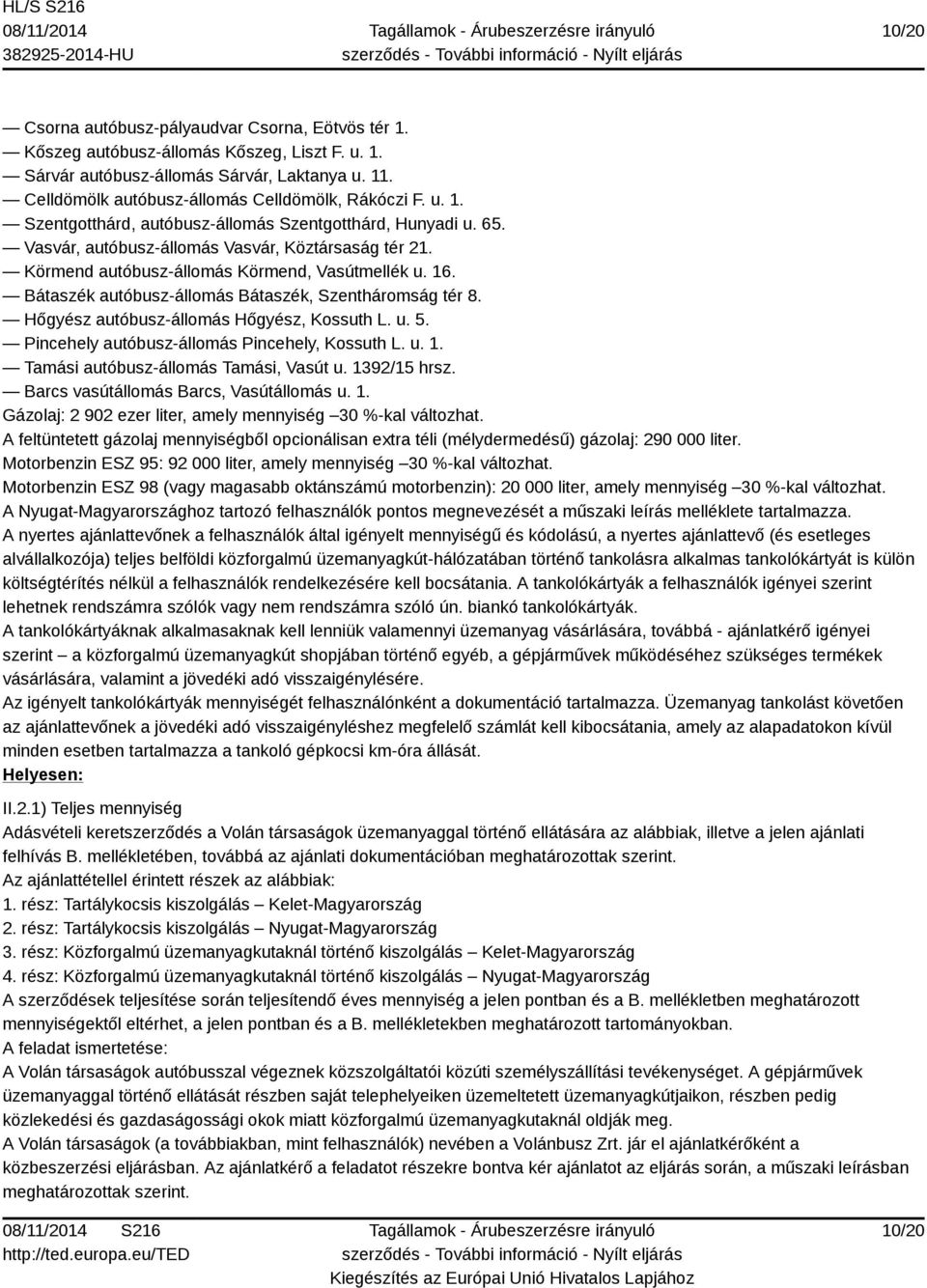 Bátaszék autóbusz-állomás Bátaszék, Szentháromság tér 8. Hőgyész autóbusz-állomás Hőgyész, Kossuth L. u. 5. Pincehely autóbusz-állomás Pincehely, Kossuth L. u. 1.