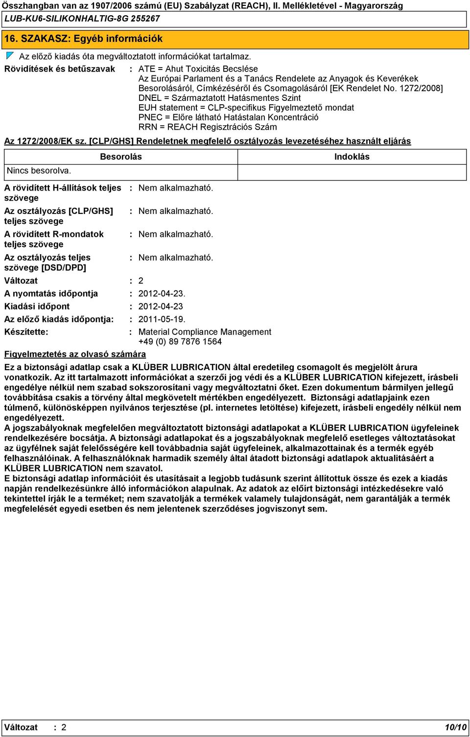1272/2008] DNEL = Származtatott Hatásmentes Szint EUH statement = CLPspecifikus Figyelmeztető mondat PNEC = Előre látható Hatástalan Koncentráció RRN = REACH Regisztrációs Szám Az 1272/2008/EK sz.