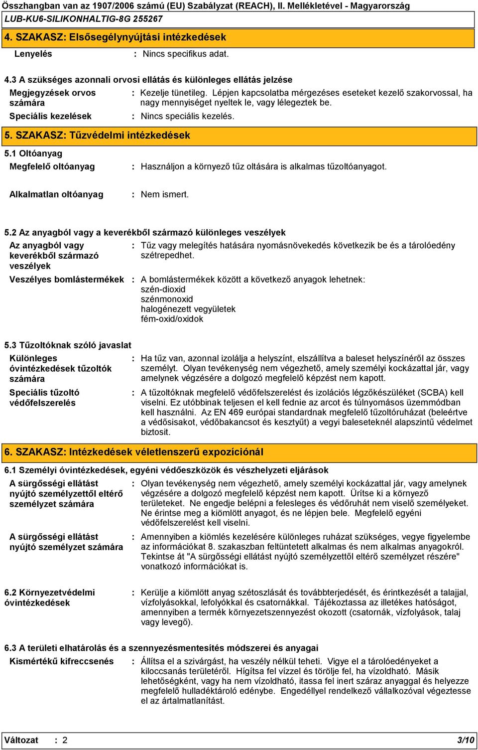 Lépjen kapcsolatba mérgezéses eseteket kezelő szakorvossal, ha nagy mennyiséget nyeltek le, vagy lélegeztek be. Nincs speciális kezelés. 5. SZAKASZ Tűzvédelmi intézkedések 5.