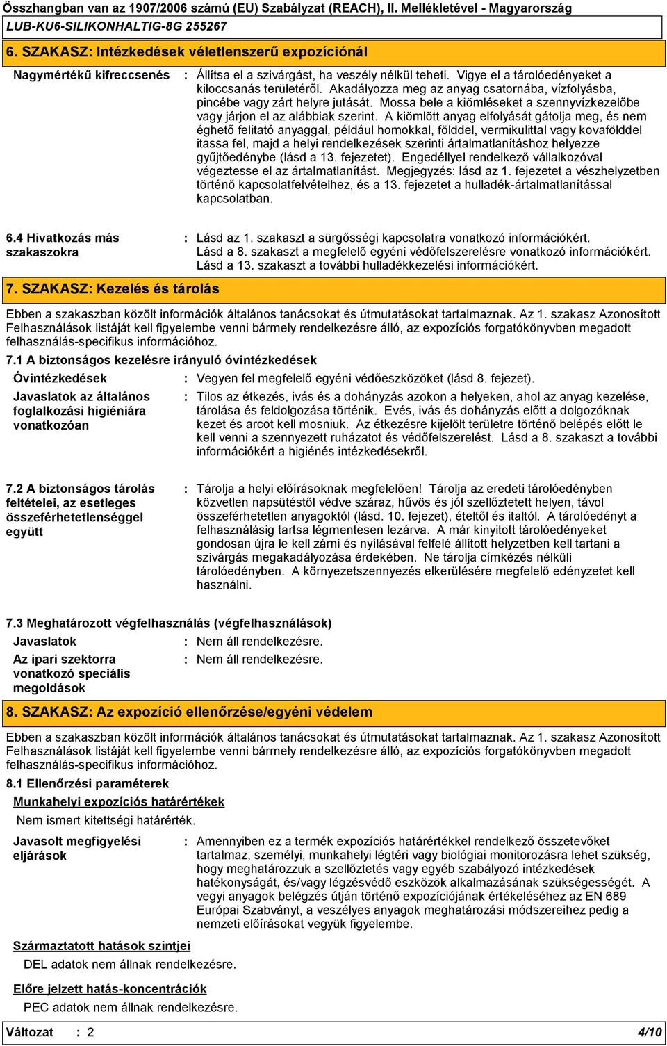 A kiömlött anyag elfolyását gátolja meg, és nem éghető felitató anyaggal, például homokkal, földdel, vermikulittal vagy kovafölddel itassa fel, majd a helyi rendelkezések szerinti ártalmatlanításhoz