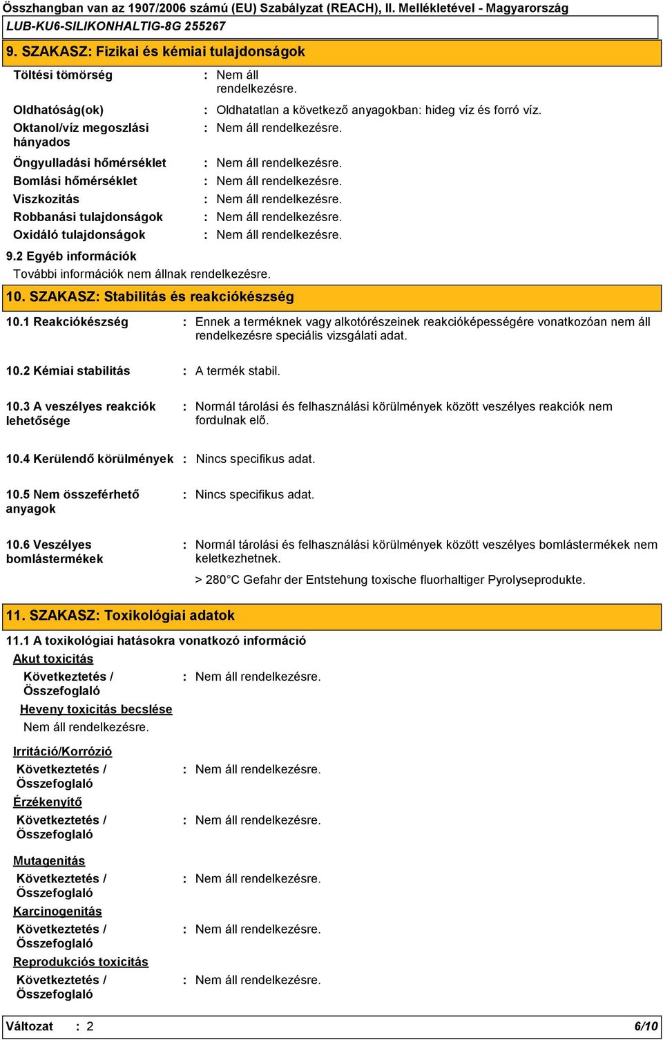 2 Egyéb információk További információk nem állnak rendelkezésre. Oldhatatlan a következő anyagokban hideg víz és forró víz. 10. SZAKASZ Stabilitás és reakciókészség 10.