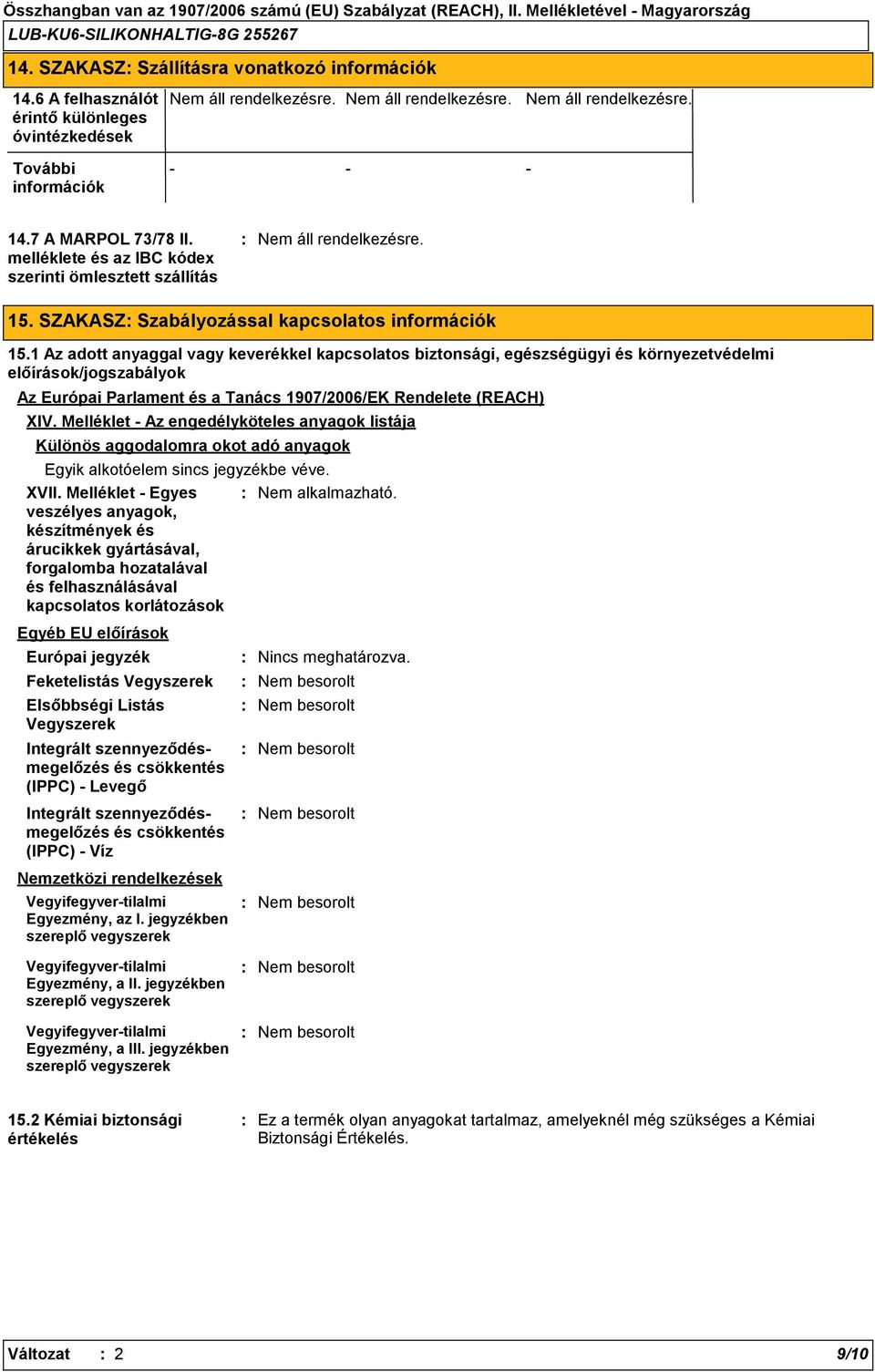 1 Az adott anyaggal vagy keverékkel kapcsolatos biztonsági, egészségügyi és környezetvédelmi előírások/jogszabályok Az Európai Parlament és a Tanács 1907/2006/EK Rendelete (REACH) XIV.