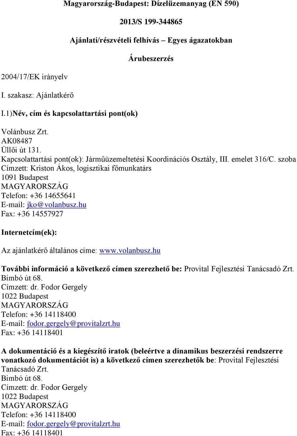 Kapcsolattartási pont(ok): Járműüzemeltetési Koordinációs Osztály, III. emelet 316/C. szoba Címzett: Kriston Ákos, logisztikai főmunkatárs 1091 Budapest Telefon: +36 14655641 E-mail: jko@volanbusz.