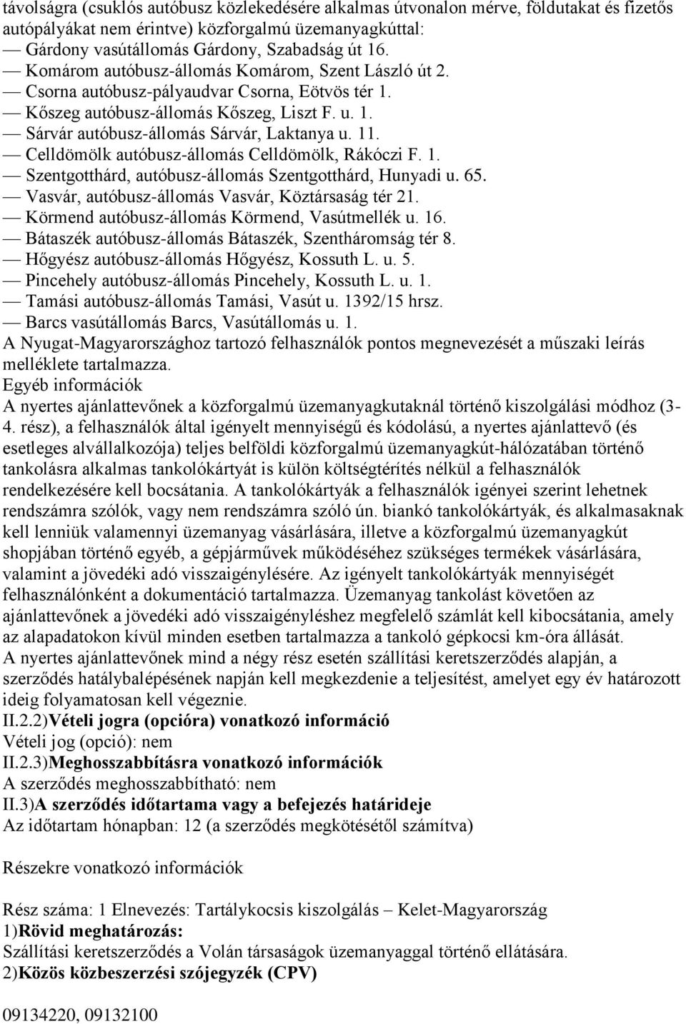 Celldömölk autóbusz-állomás Celldömölk, Rákóczi F. 1. Szentgotthárd, autóbusz-állomás Szentgotthárd, Hunyadi u. 65. Vasvár, autóbusz-állomás Vasvár, Köztársaság tér 21.