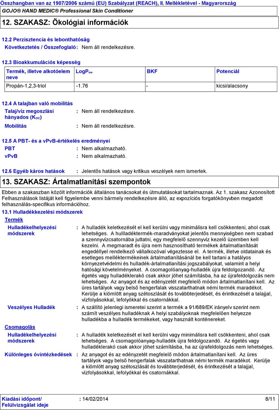 5 A PBT és a vpvbértékelés eredményei PBT Nem alkalmazható. vpvb Nem alkalmazható. 12.6 Egyéb káros hatások Jelentős hatások vagy kritikus veszélyek nem ismertek. 13.