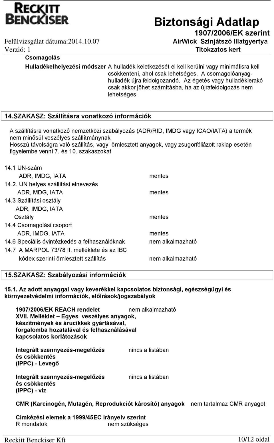 SZAKASZ: Szállításra vonatkozó információk A szállításra vonatkozó nemzetközi szabályozás (ADR/RID, IMDG vagy ICAO/IATA) a termék nem minősül veszélyes szállítmánynak Hosszú távolságra való