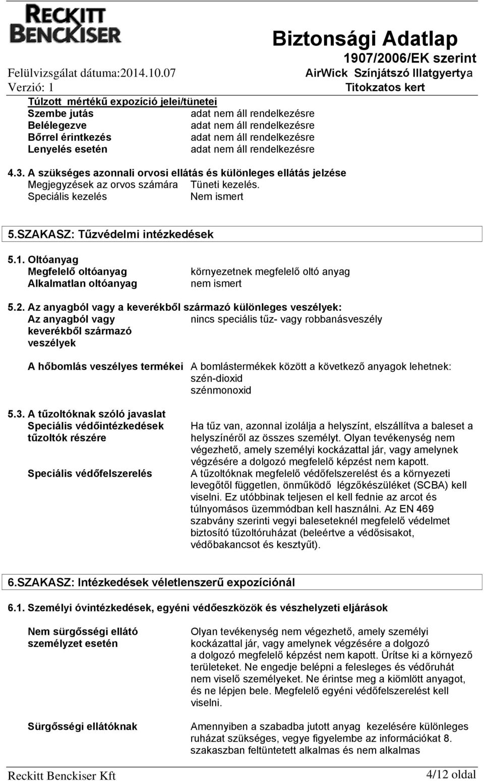 Oltóanyag Megfelelő oltóanyag Alkalmatlan oltóanyag környezetnek megfelelő oltó anyag nem ismert 5.2.