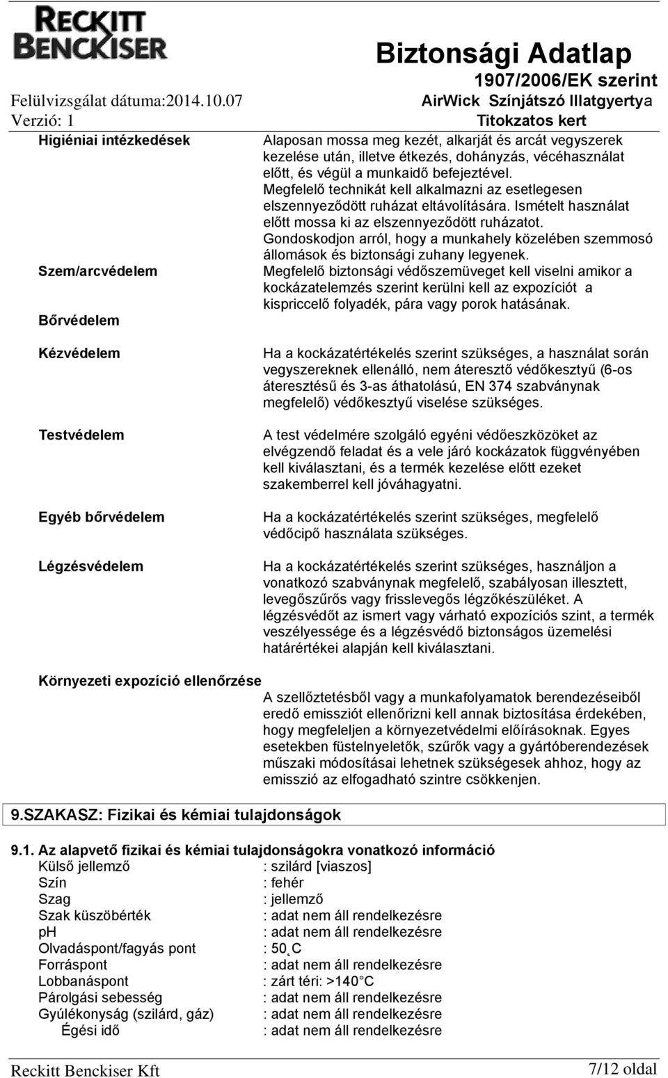 Ismételt használat előtt mossa ki az elszennyeződött ruházatot. Gondoskodjon arról, hogy a munkahely közelében szemmosó állomások és biztonsági zuhany legyenek.