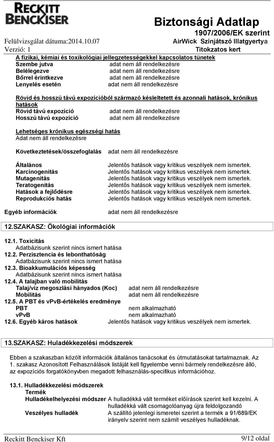 azonnali hatások, krónikus hatások Rövid távú expozíció Hosszú távú expozíció Lehetséges krónikus egészségi hatás Adat nem áll rendelkezésre Következtetések/összefoglalás Általános Karcinogenitás