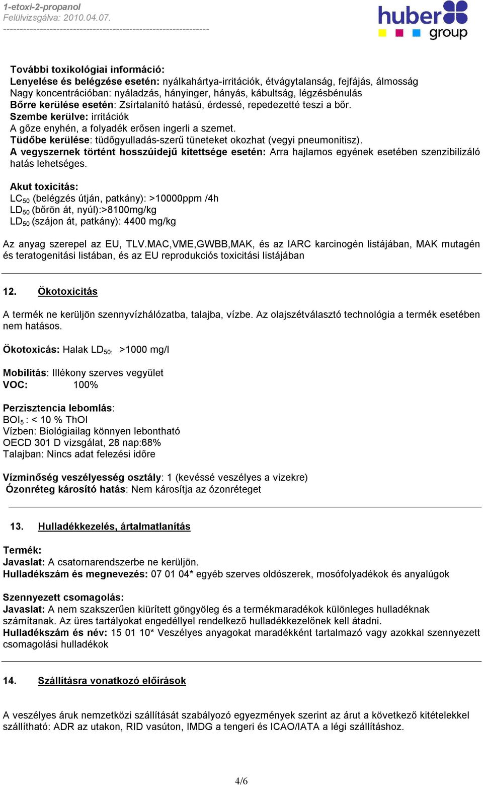 Tüdőbe kerülése: tüdőgyulladás-szerű tüneteket okozhat (vegyi pneumonitisz). A vegyszernek történt hosszúidejű kitettsége esetén: Arra hajlamos egyének esetében szenzibilizáló hatás lehetséges.