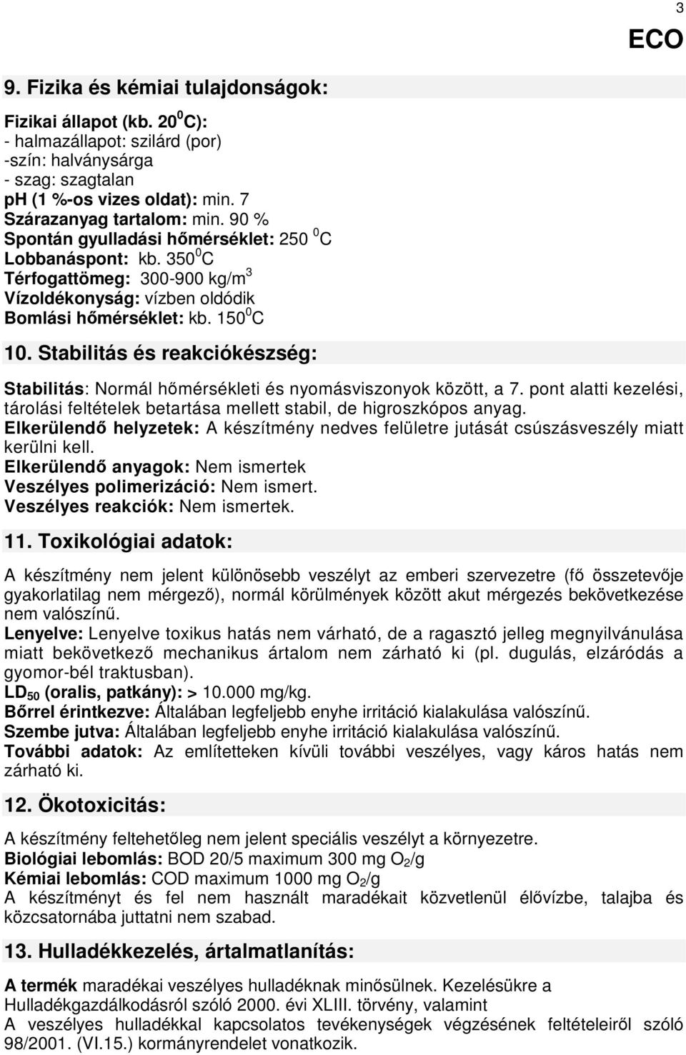 Stabilitás és reakciókészség: Stabilitás: Normál hőmérsékleti és nyomásviszonyok között, a 7. pont alatti kezelési, tárolási feltételek betartása mellett stabil, de higroszkópos anyag.