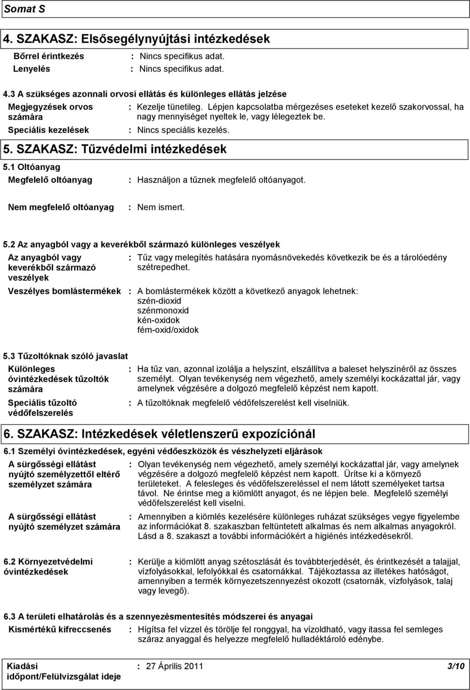 Lépjen kapcsolatba mérgezéses eseteket kezelő szakorvossal, ha nagy mennyiséget nyeltek le, vagy lélegeztek be. : Nincs speciális kezelés. 5. SZAKASZ: Tűzvédelmi intézkedések 5.