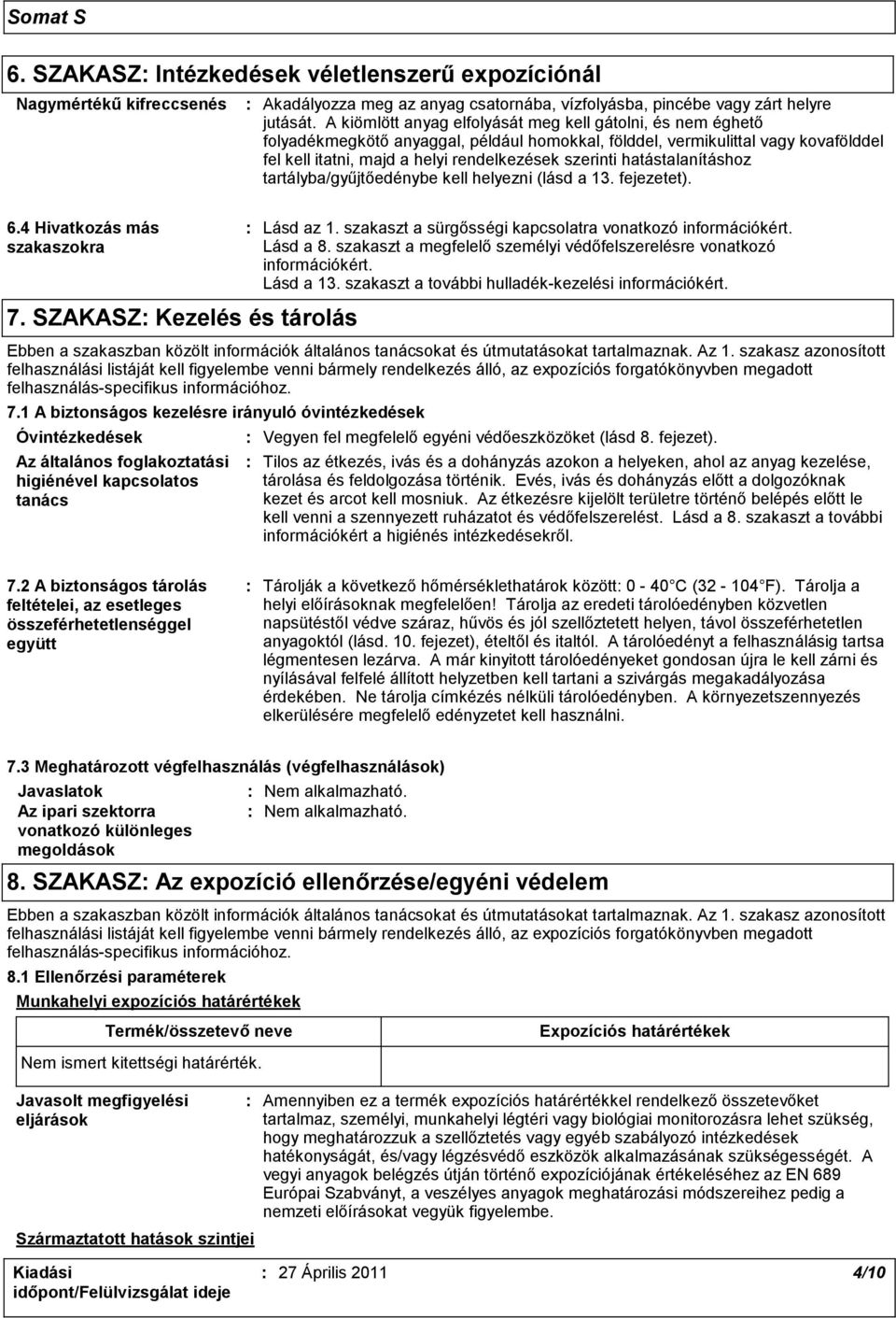 hatástalanításhoz tartályba/gyűjtőedénybe kell helyezni (lásd a 13. fejezetet). 6.4 Hivatkozás más szakaszokra 7. SZAKASZ: Kezelés és tárolás : Lásd az 1.