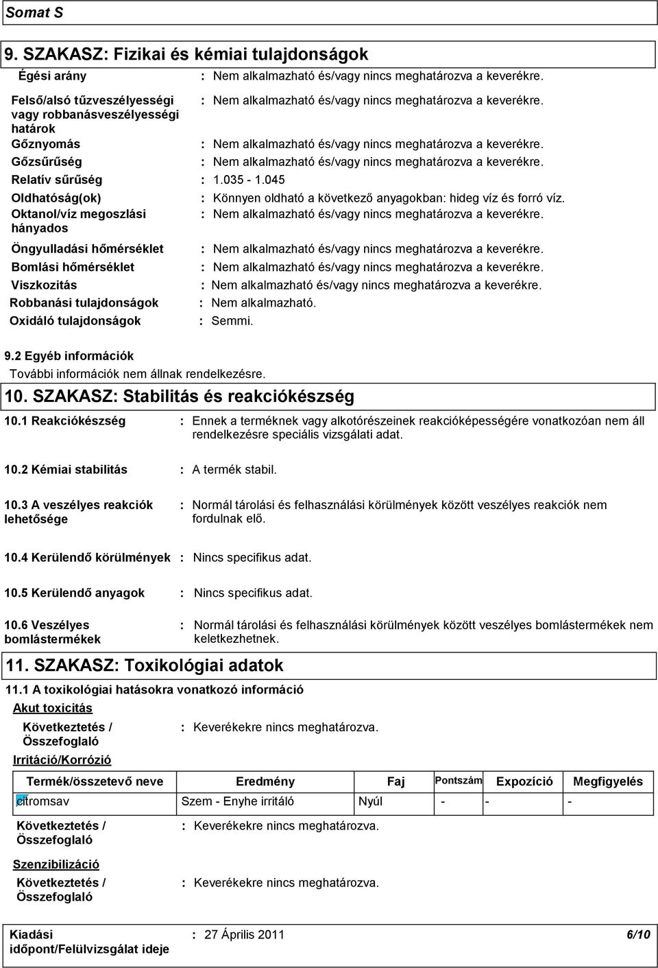 hideg víz és forró víz. : Semmi. 9.2 Egyéb információk További információk nem állnak rendelkezésre. 10. SZAKASZ: Stabilitás és reakciókészség 10.