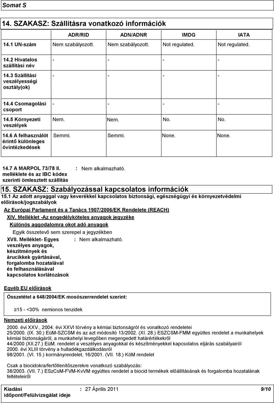 None. 14.7 A MARPOL 73/78 II. melléklete és az IBC kódex szerinti ömlesztett szállítás 15. SZAKASZ: Szabályozással kapcsolatos információk 15.