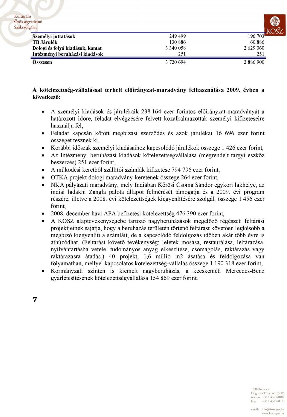 évben a következő: A személyi kiadások és járulékaik 238 164 ezer forintos előirányzat-maradványát a határozott időre, feladat elvégzésére felvett közalkalmazottak személyi kifizetéseire használja
