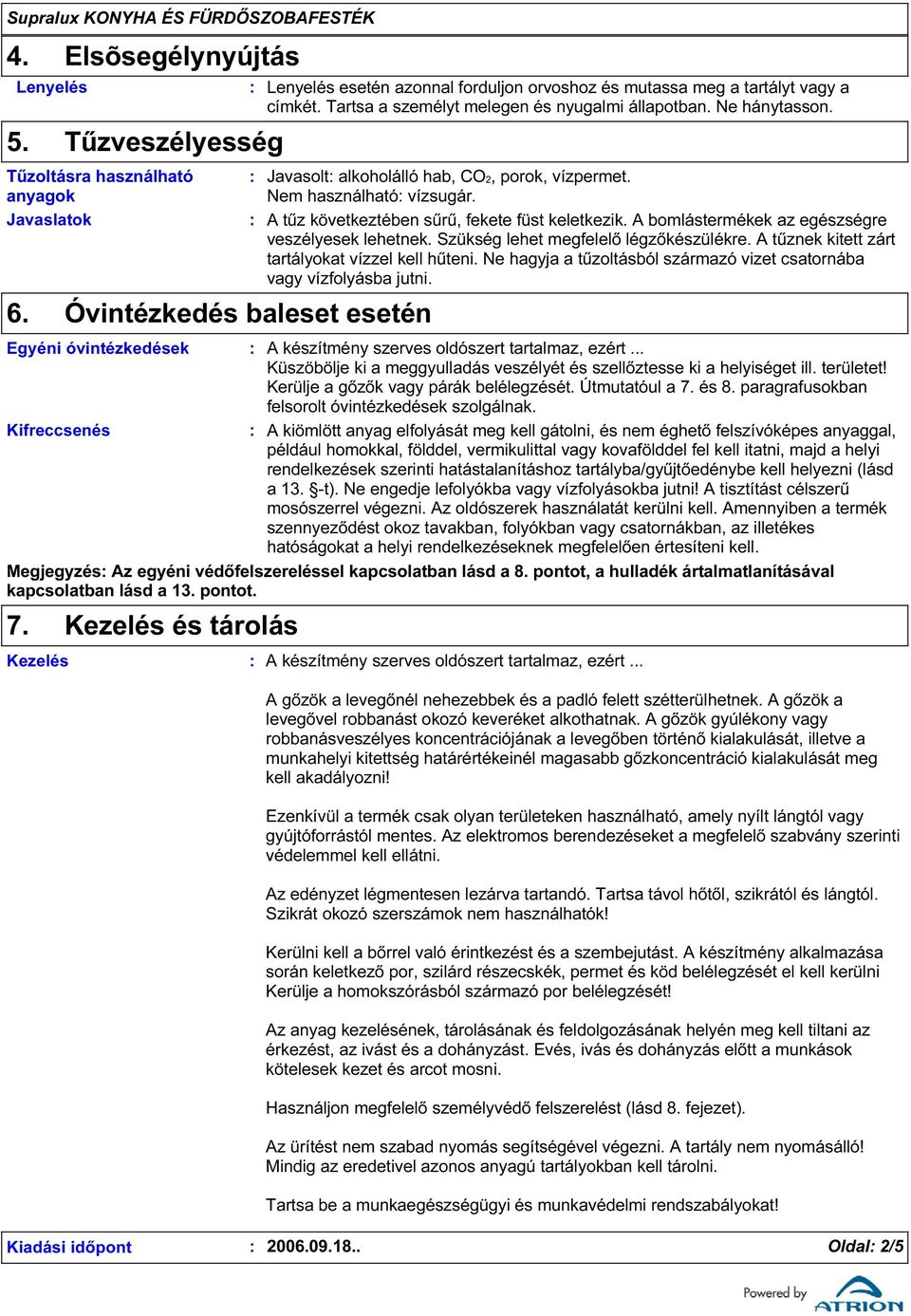 Javasolt alkoholálló hab, CO2, porok, vízpermet. Nem használható vízsugár. A tűz következtében sűrű, fekete füst keletkezik. A bomlástermékek az egészségre veszélyesek lehetnek.