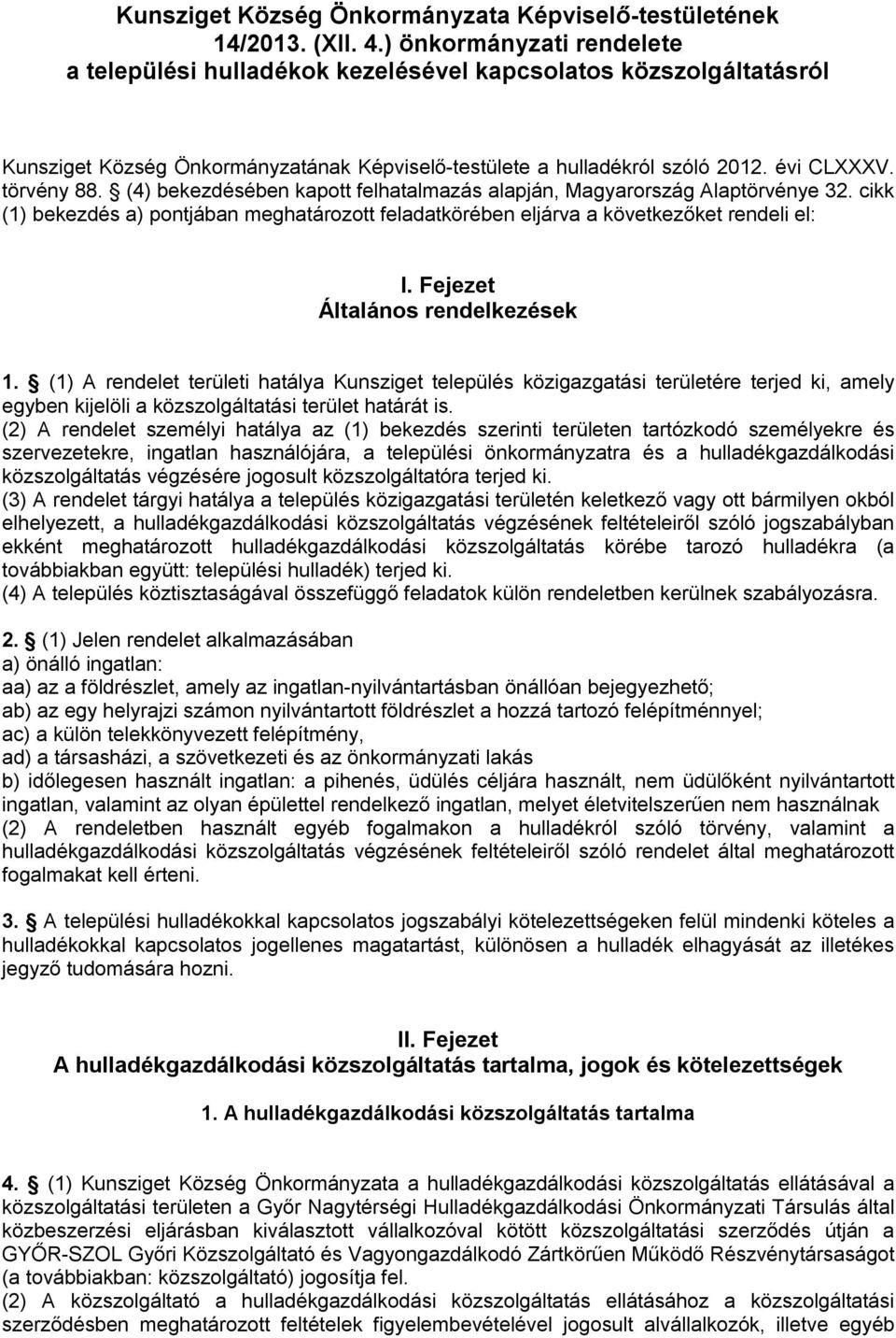 (4) bekezdésében kapott felhatalmazás alapján, Magyarország Alaptörvénye 32. cikk (1) bekezdés a) pontjában meghatározott feladatkörében eljárva a következőket rendeli el: I.
