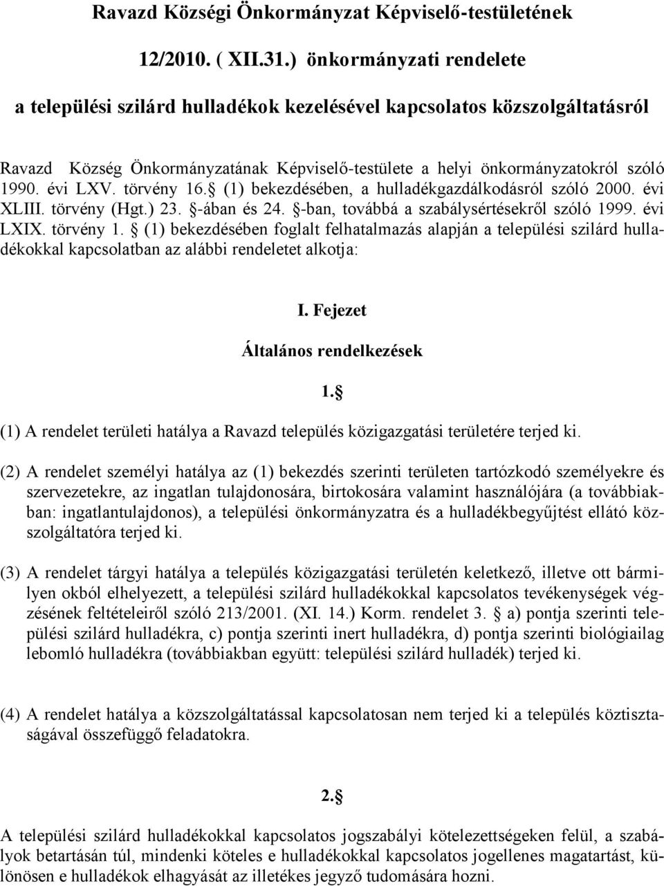 törvény 16. (1) bekezdésében, a hulladékgazdálkodásról szóló 2000. évi XLIII. törvény (Hgt.) 23. -ában és 24. -ban, továbbá a szabálysértésekről szóló 1999. évi LXIX. törvény 1.