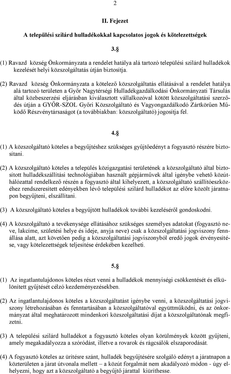 (2) Ravazd község Önkormányzata a kötelező közszolgáltatás ellátásával a rendelet hatálya alá tartozó területen a Győr Nagytérségi Hulladékgazdálkodási Önkormányzati Társulás által közbeszerzési