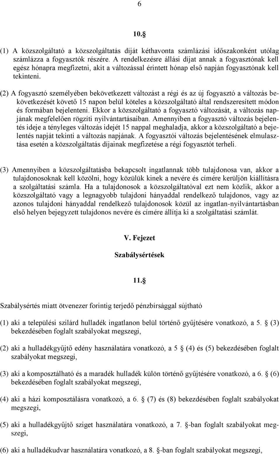 (2) A fogyasztó személyében bekövetkezett változást a régi és az új fogyasztó a változás bekövetkezését követő 15 napon belül köteles a közszolgáltató által rendszeresített módon és formában