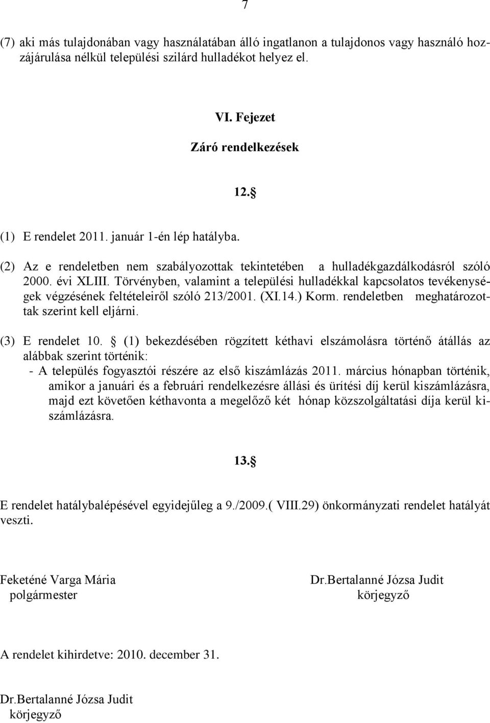 Törvényben, valamint a települési hulladékkal kapcsolatos tevékenységek végzésének feltételeiről szóló 213/2001. (XI.14.) Korm. rendeletben meghatározottak szerint kell eljárni. (3) E rendelet 10.