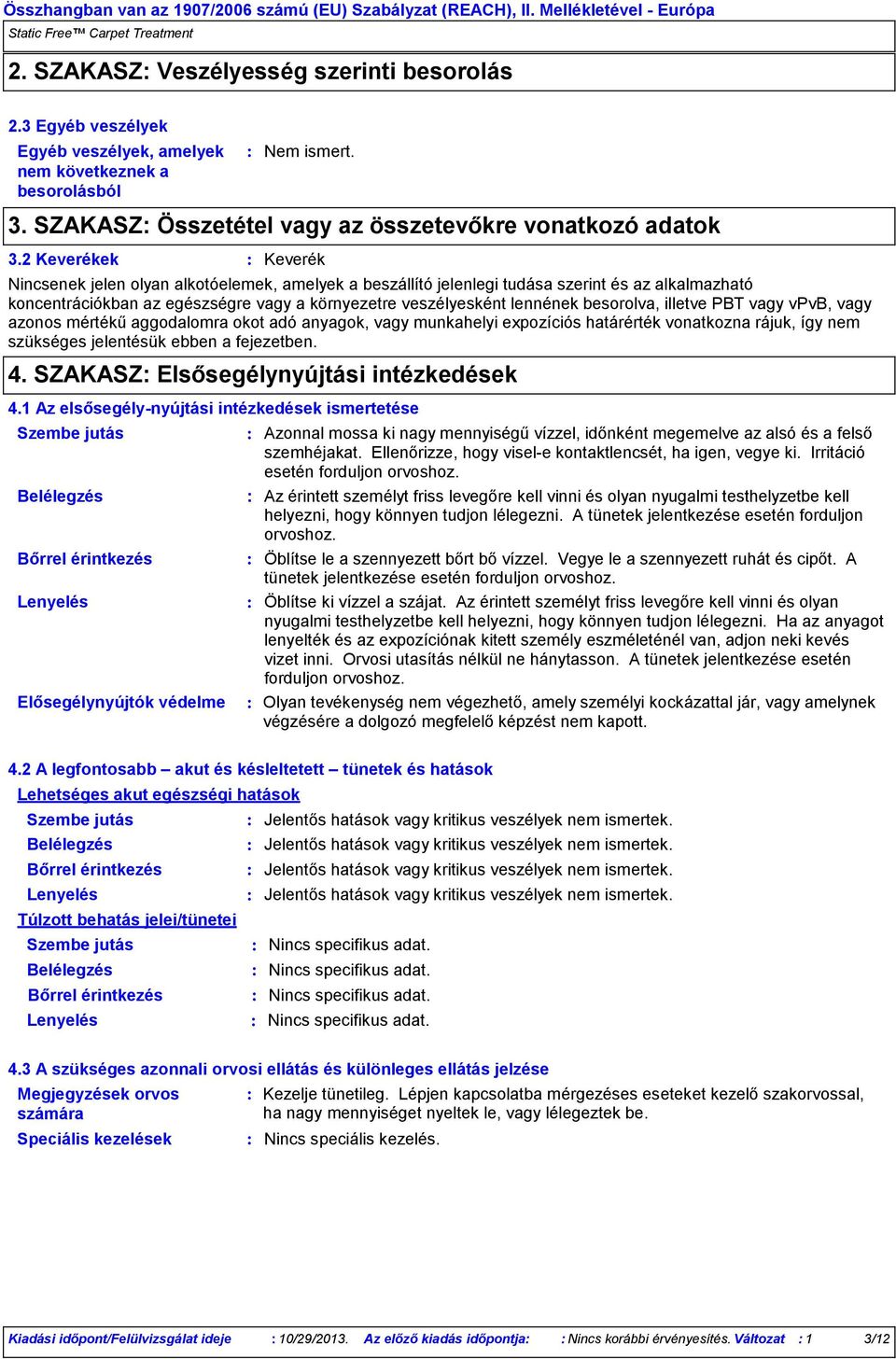 besorolva, illetve PBT vagy vpvb, vagy azonos mértékű aggodalomra okot adó anyagok, vagy munkahelyi expozíciós határérték vonatkozna rájuk, így nem szükséges jelentésük ebben a fejezetben. 4.