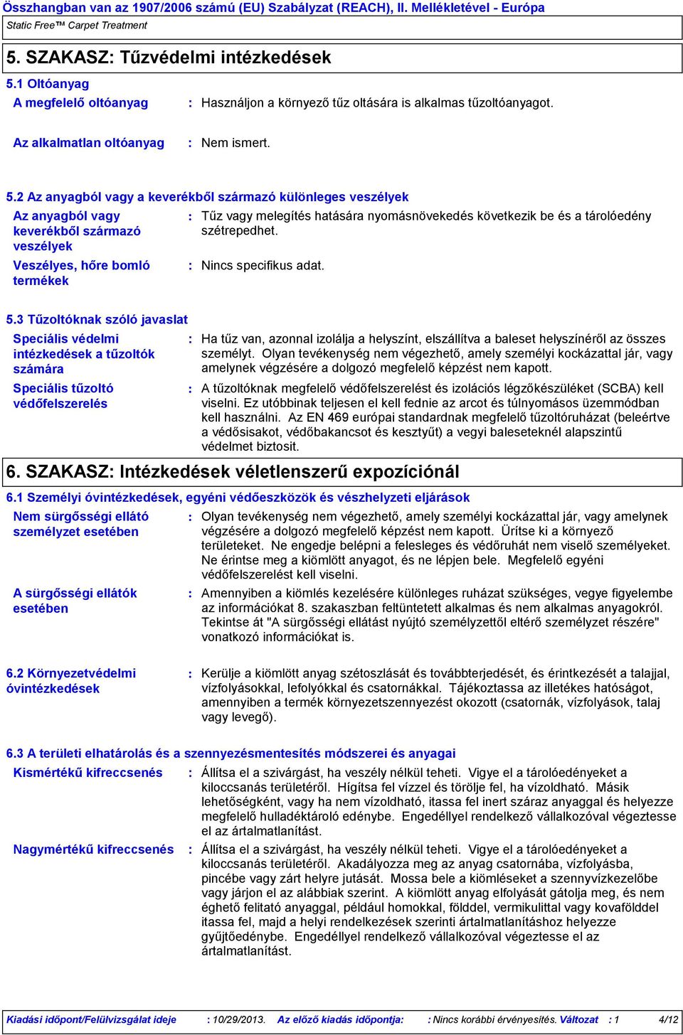 2 Az anyagból vagy a keverékből származó különleges veszélyek Az anyagból vagy keverékből származó veszélyek Veszélyes, hőre bomló termékek Tűz vagy melegítés hatására nyomásnövekedés következik be
