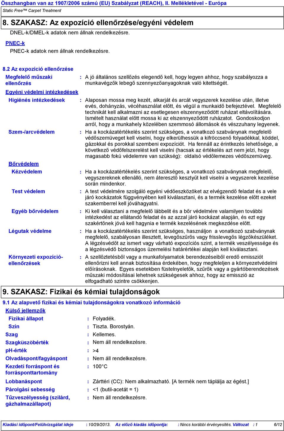 Környezeti expozícióellenőrzések Fizikai állapot Olvadáspont/fagyáspont Kezdeti forráspont és forrásponttartomány A jó általános szellőzés elegendő kell, hogy legyen ahhoz, hogy szabályozza a