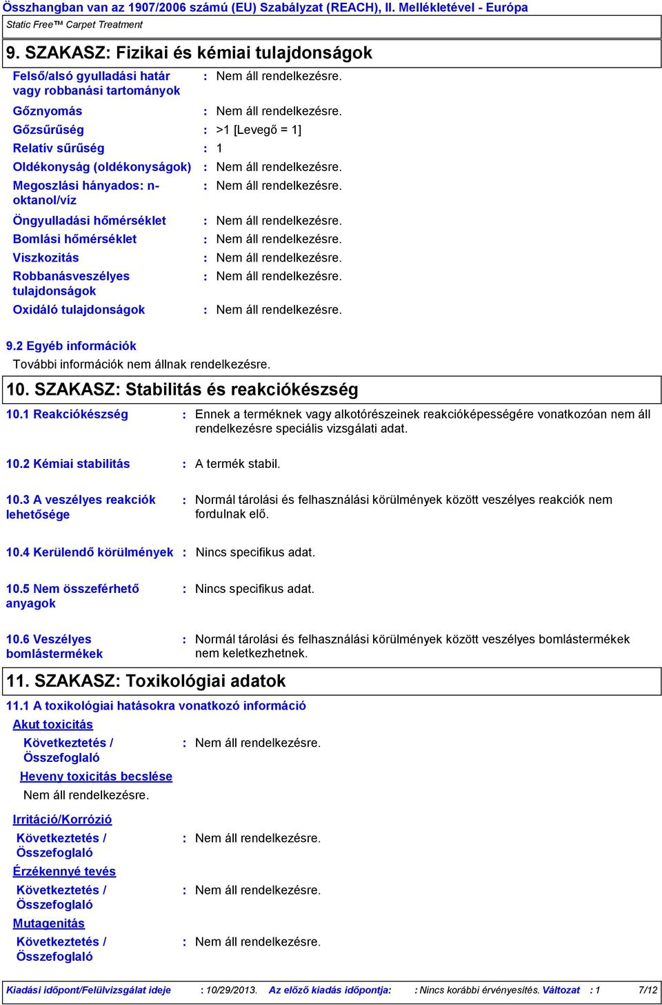 SZAKASZ Stabilitás és reakciókészség 10.1 Reakciókészség Ennek a terméknek vagy alkotórészeinek reakcióképességére vonatkozóan nem áll rendelkezésre speciális vizsgálati adat. 10.2 Kémiai stabilitás A termék stabil.