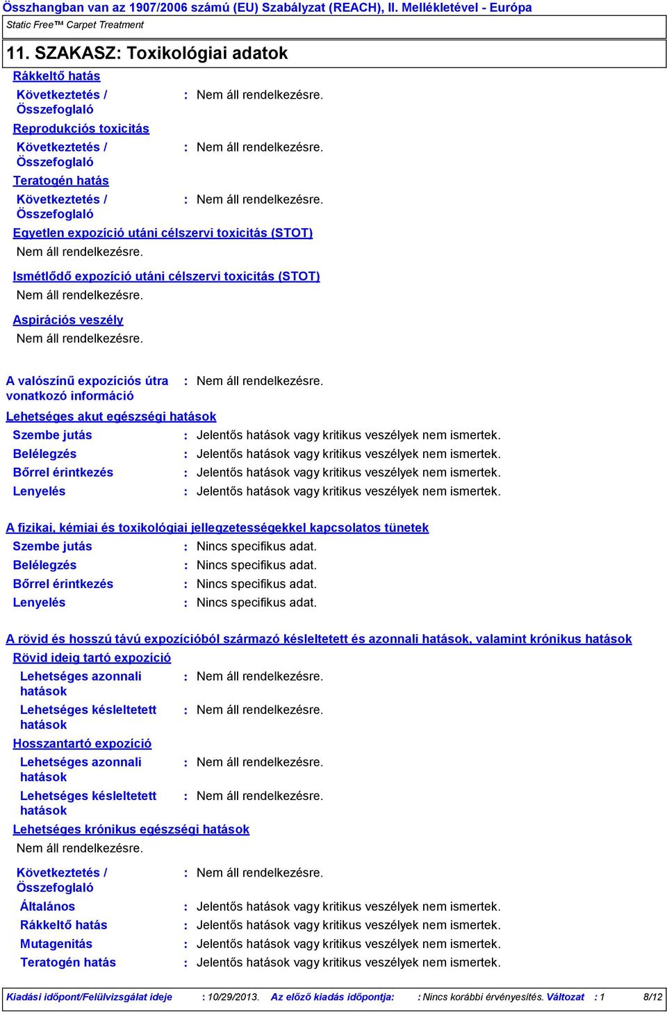 jellegzetességekkel kapcsolatos tünetek Szembe jutás Nincs specifikus adat. Belélegzés Nincs specifikus adat. Bőrrel érintkezés Nincs specifikus adat. Lenyelés Nincs specifikus adat.