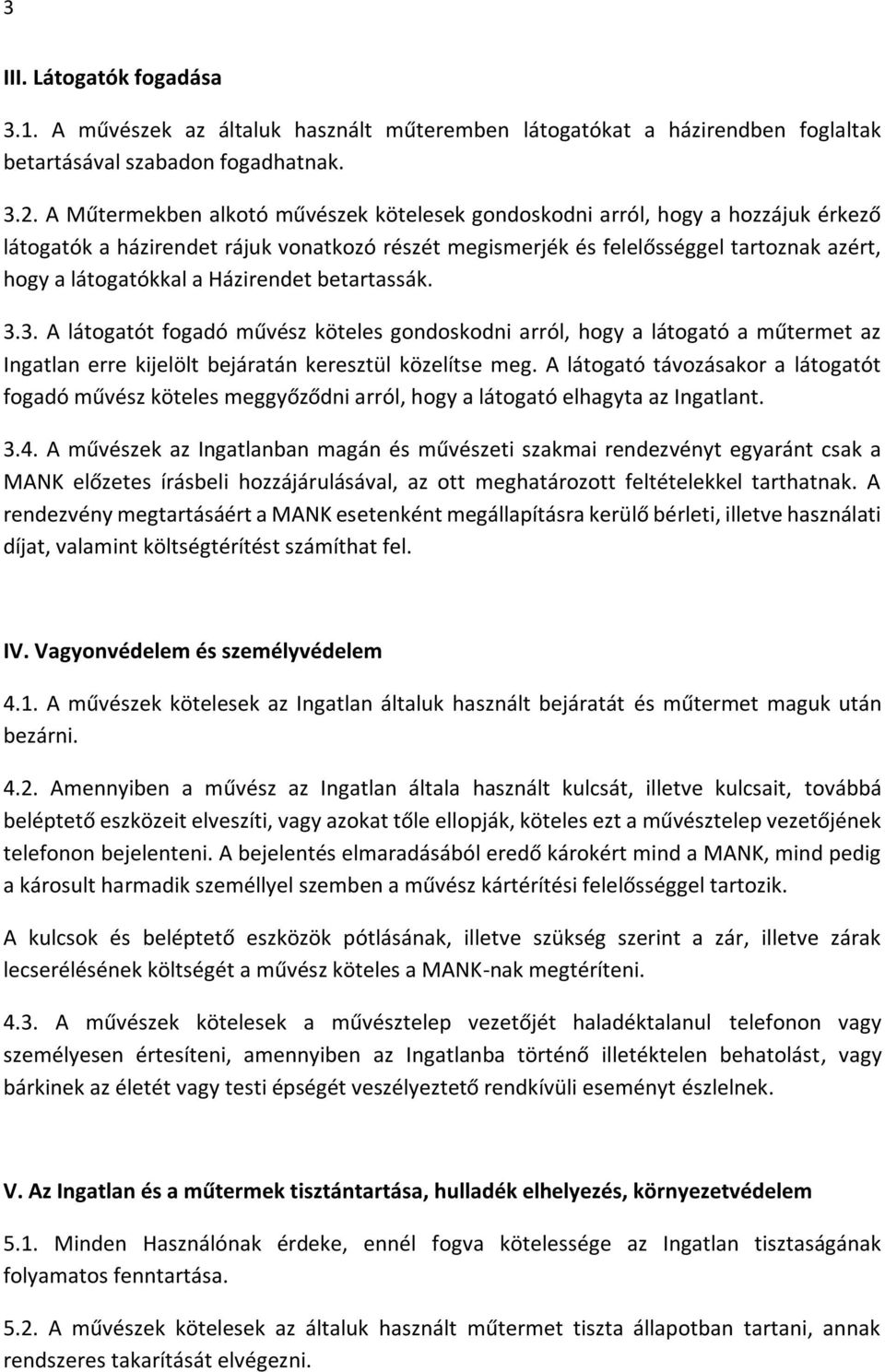 Házirendet betartassák. 3.3. A látogatót fogadó művész köteles gondoskodni arról, hogy a látogató a műtermet az Ingatlan erre kijelölt bejáratán keresztül közelítse meg.