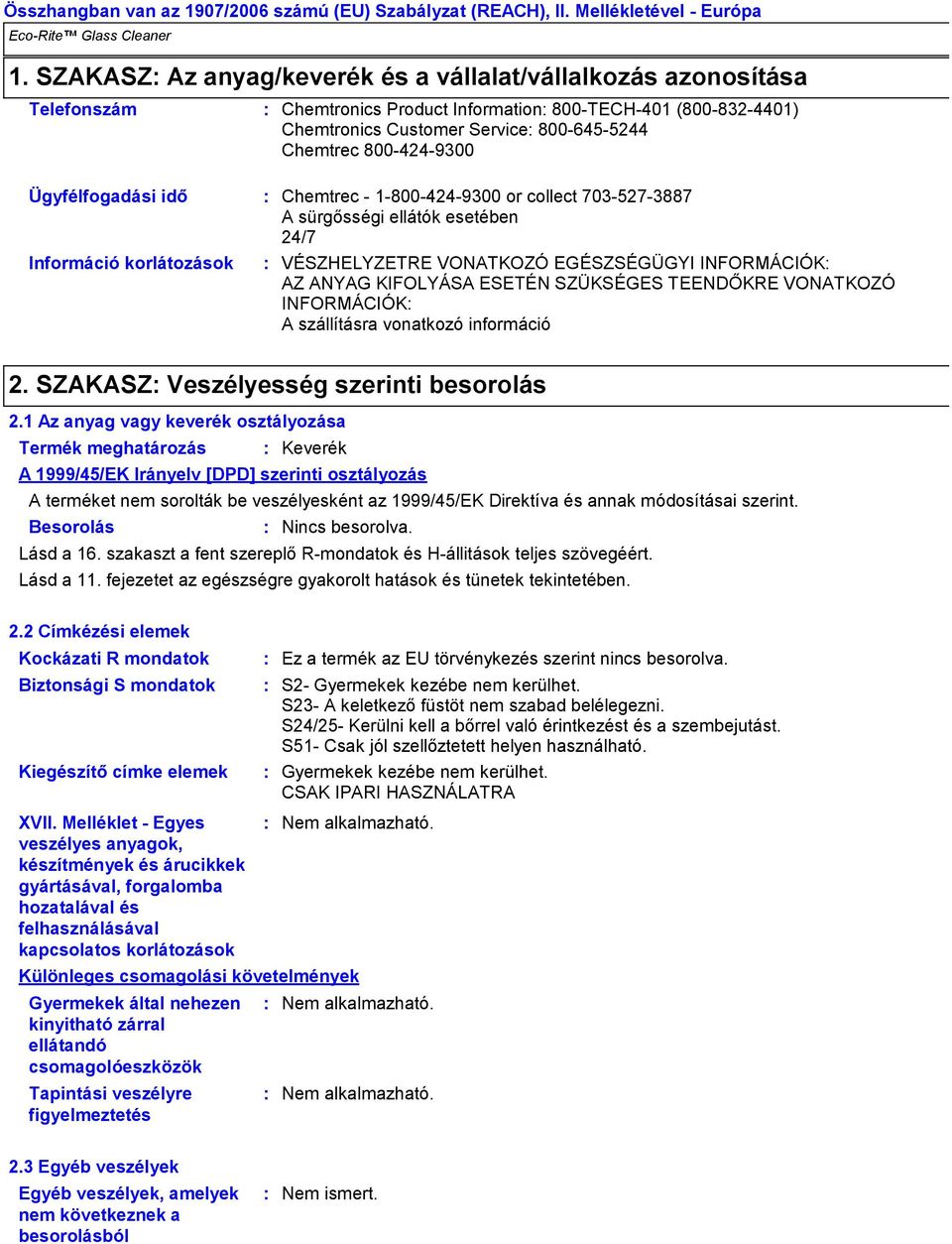 Service 8006455244 Chemtrec 8004249300 Chemtrec 18004249300 or collect 7035273887 A sürgősségi ellátók esetében 24/7 VÉSZHELYZETRE VONATKOZÓ EGÉSZSÉGÜGYI INFORMÁCIÓK AZ ANYAG KIFOLYÁSA ESETÉN