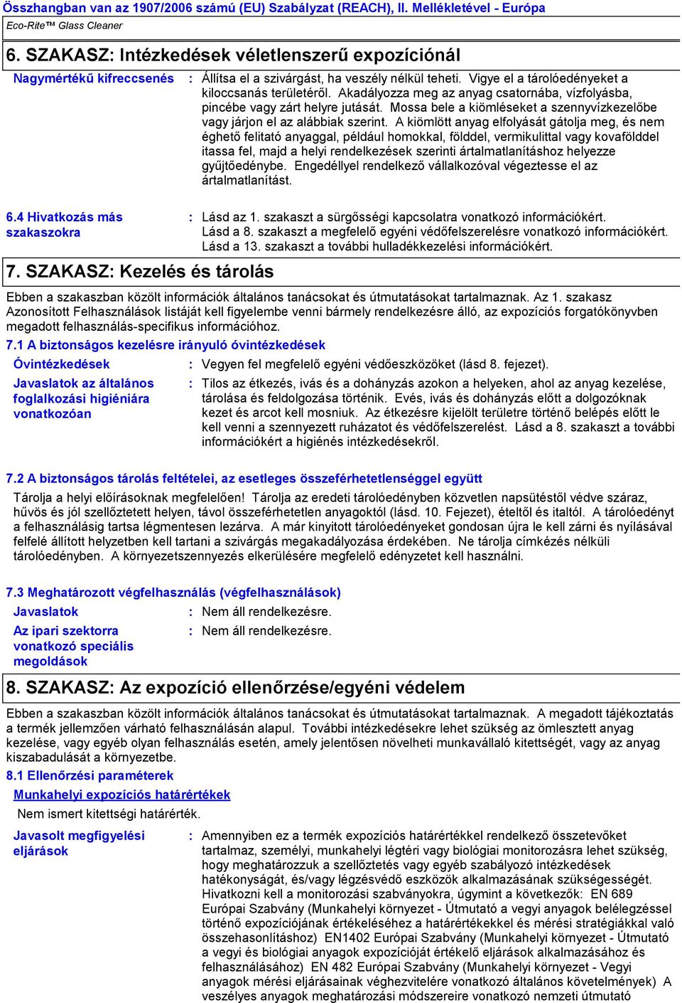 Akadályozza meg az anyag csatornába, vízfolyásba, pincébe vagy zárt helyre jutását. Mossa bele a kiömléseket a szennyvízkezelőbe vagy járjon el az alábbiak szerint.