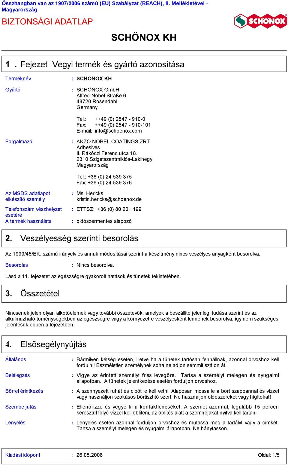 2310 SzigetszentmiklósLakihegy Magyarország Az MSDS adatlapot elkészítő személy Telefonszám vészhelyzet esetére A termék használata Tel. +36 (0) 24 539 375 Fax +36 (0) 24 539 376 Ms. Hericks kristin.