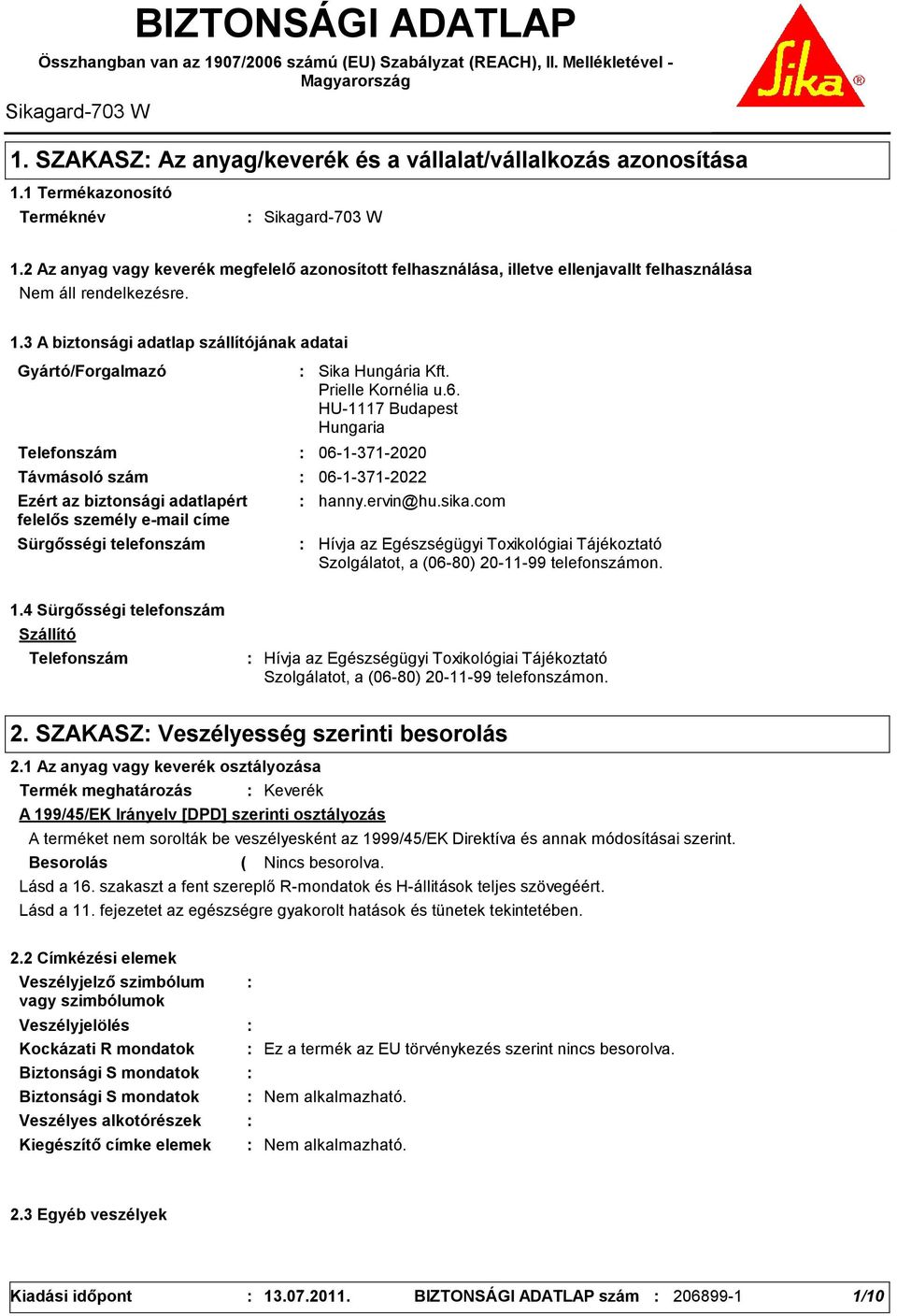 3 A biztonsági adatlap szállítójának adatai Gyártó/Forgalmazó Telefonszám Sürgősségi telefonszám Sika Hungária Kft. Prielle Kornélia u.6.