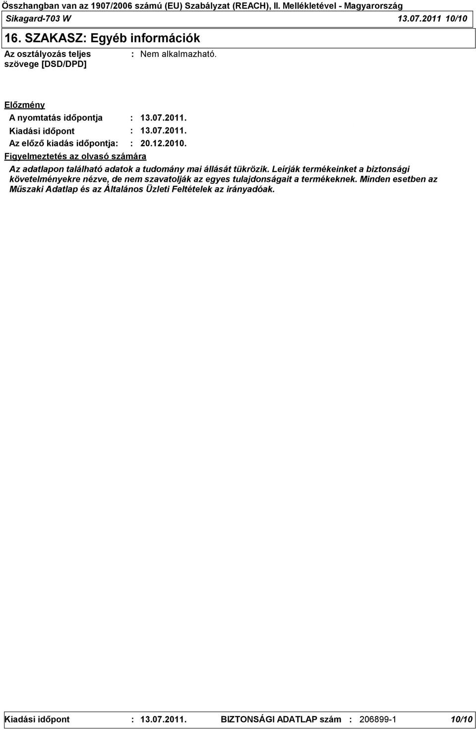 Leírják termékeinket a biztonsági követelményekre nézve, de nem szavatolják az egyes tulajdonságait a termékeknek.