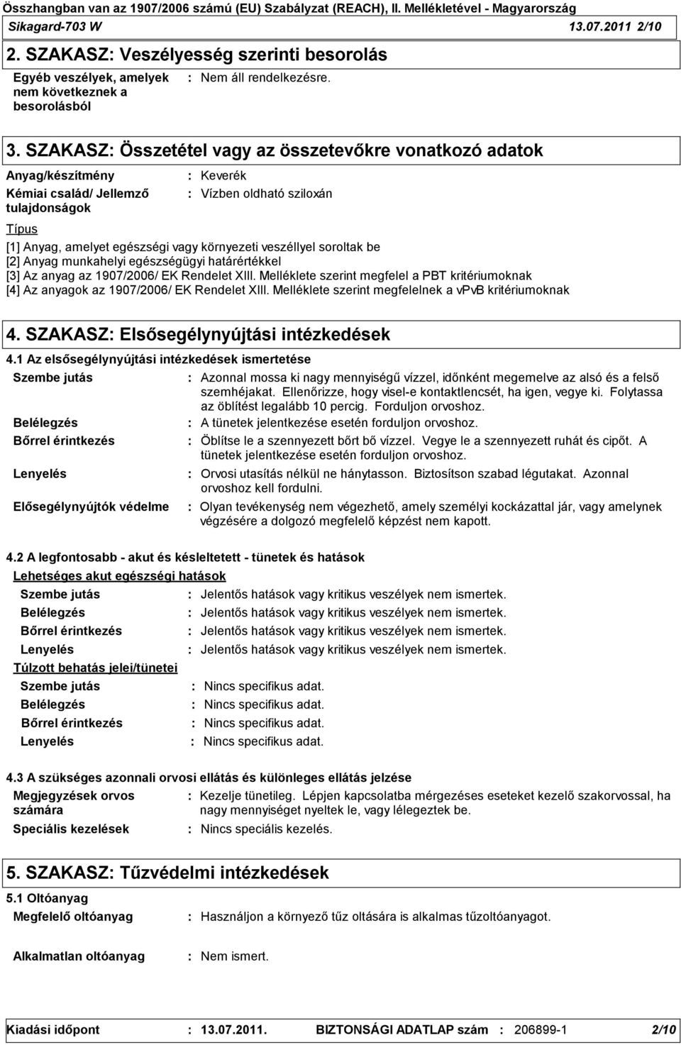 veszéllyel soroltak be [2] Anyag munkahelyi egészségügyi határértékkel [3] Az anyag az 1907/2006/ EK Rendelet XIII.