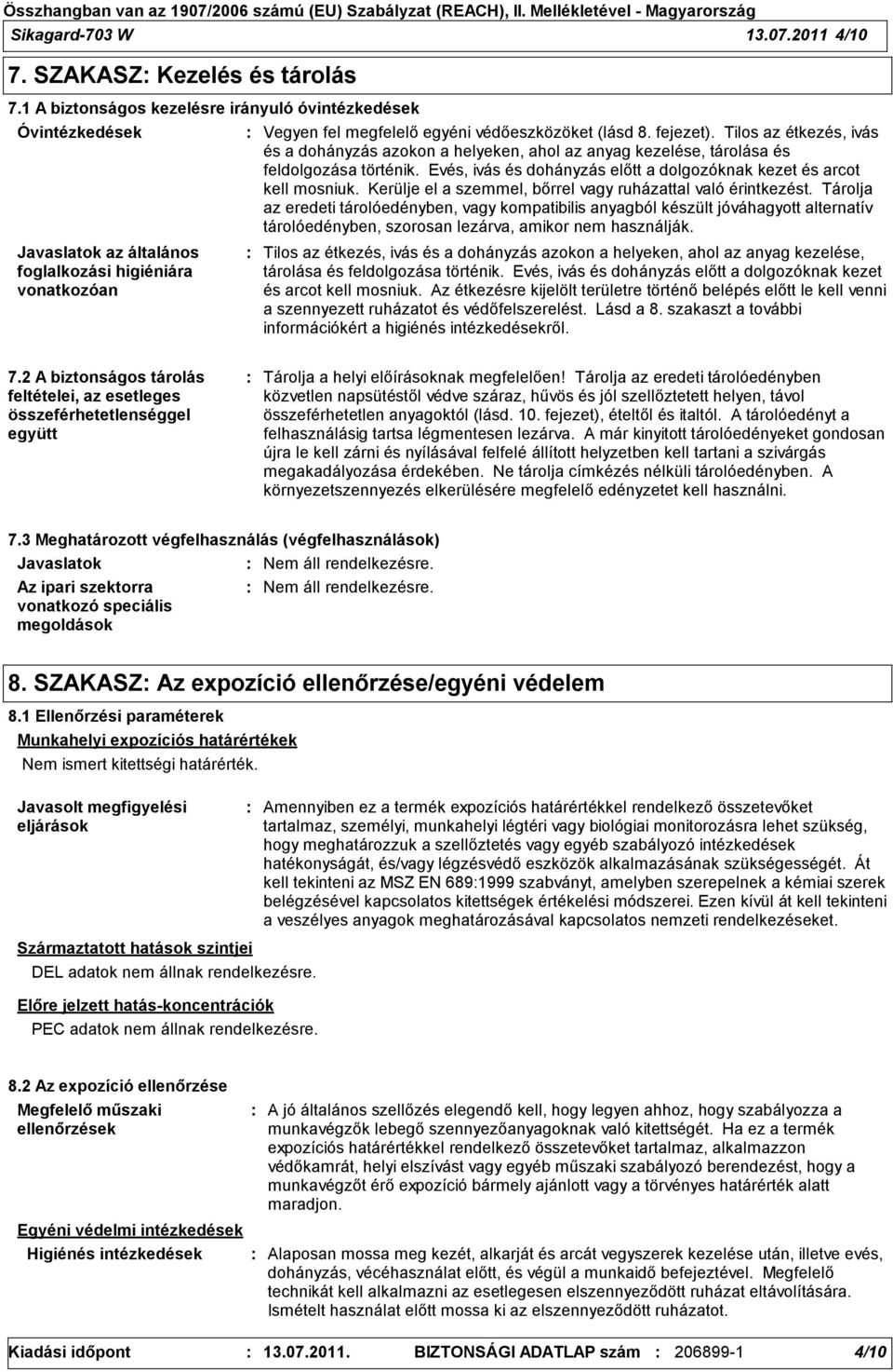 Tilos az étkezés, ivás és a dohányzás azokon a helyeken, ahol az anyag kezelése, tárolása és feldolgozása történik. Evés, ivás és dohányzás előtt a dolgozóknak kezet és arcot kell mosniuk.