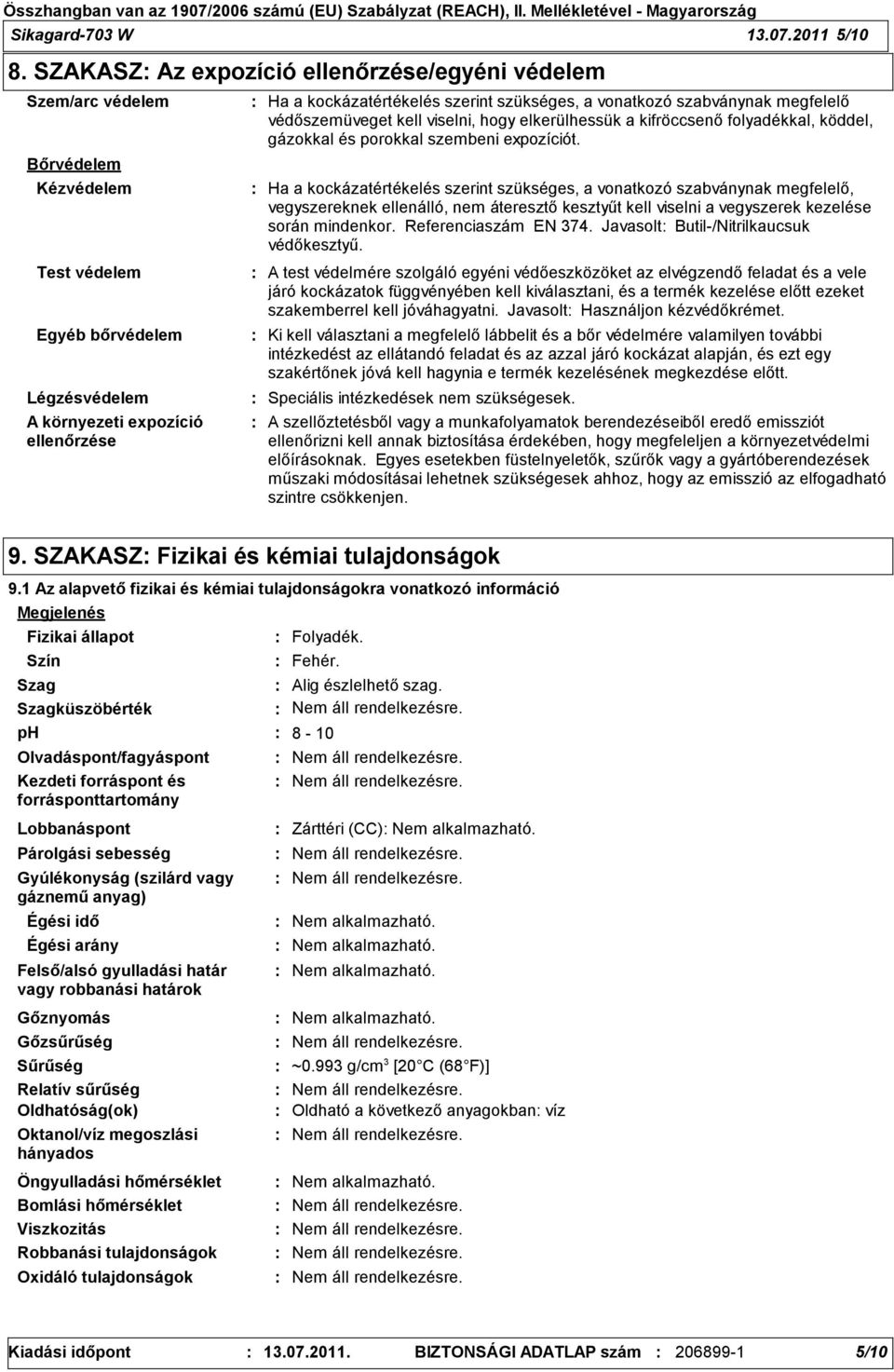 szükséges, a vonatkozó szabványnak megfelelő védőszemüveget kell viselni, hogy elkerülhessük a kifröccsenő folyadékkal, köddel, gázokkal és porokkal szembeni expozíciót.