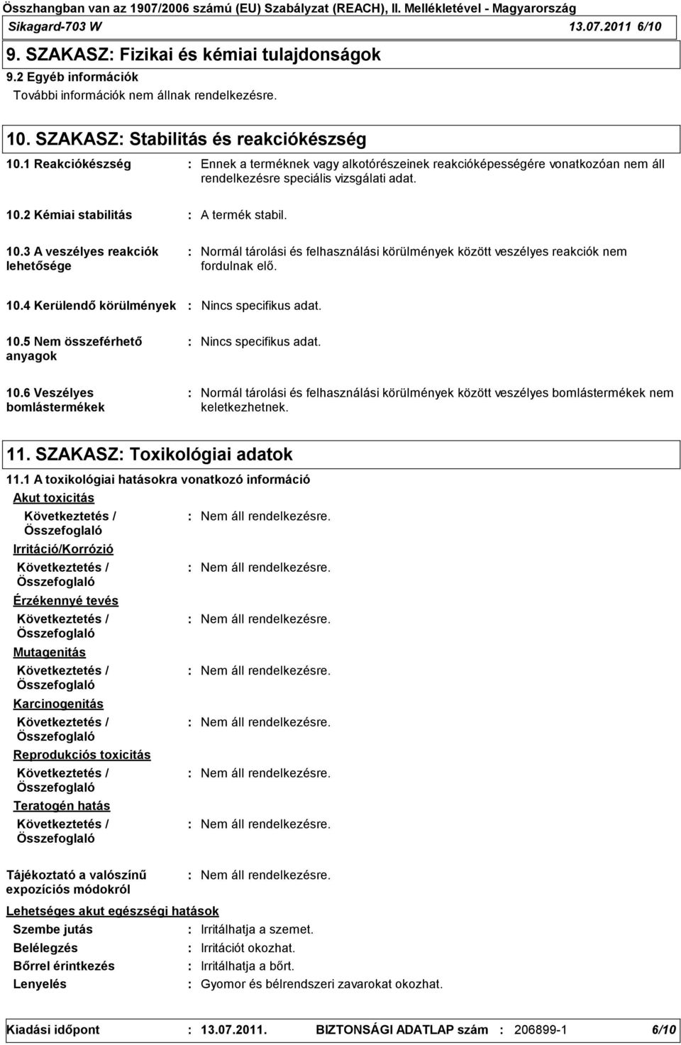 2 Kémiai stabilitás A termék stabil. 10.3 A veszélyes reakciók lehetősége Normál tárolási és felhasználási körülmények között veszélyes reakciók nem fordulnak elő. 10.4 Kerülendő körülmények Nincs specifikus adat.
