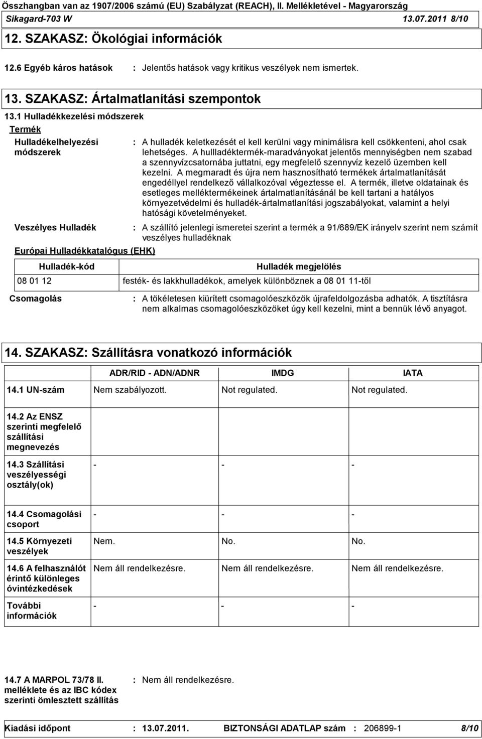 csökkenteni, ahol csak lehetséges. A hullladéktermékmaradványokat jelentős mennyiségben nem szabad a szennyvízcsatornába juttatni, egy megfelelő szennyvíz kezelő üzemben kell kezelni.