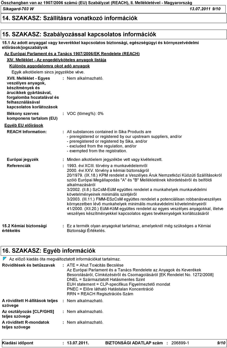 Melléklet Az engedélyköteles anyagok listája Különös aggodalomra okot adó anyagok Egyik alkotóelem sincs jegyzékbe véve. XVII.