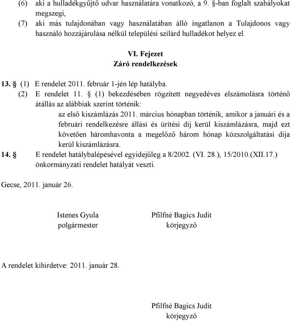Fejezet Záró rendelkezések 13. (1) E rendelet 2011. február 1-jén lép hatályba. (2) E rendelet 11.