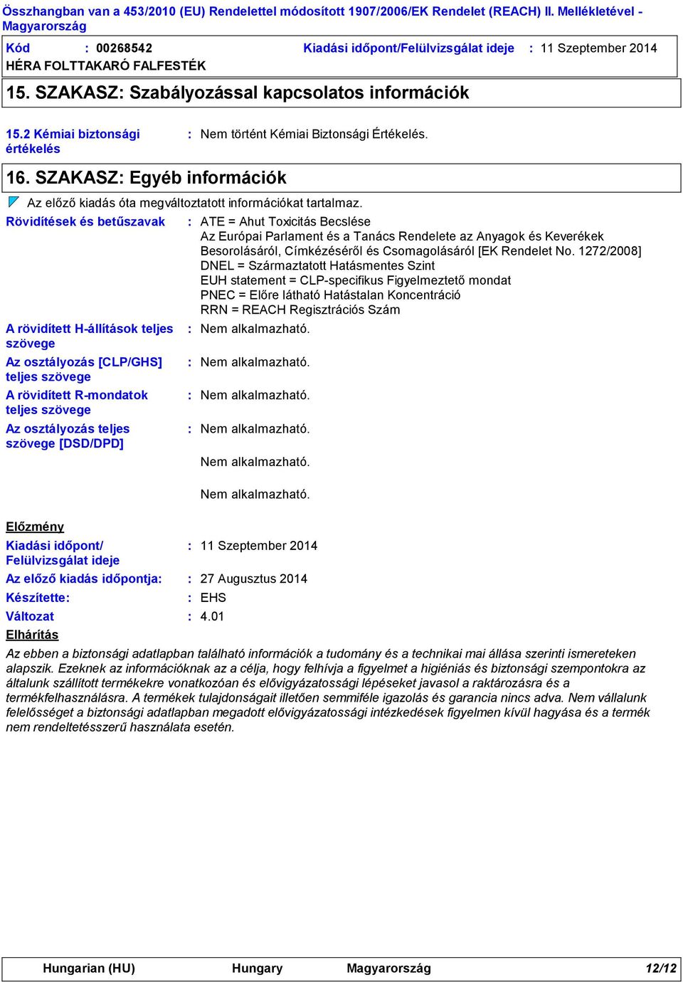 Rövidítések és betűszavak A rövidített Hállítások teljes szövege Az osztályozás [CLP/GHS] teljes szövege A rövidített Rmondatok teljes szövege Az osztályozás teljes szövege [DSD/DPD] ATE = Ahut