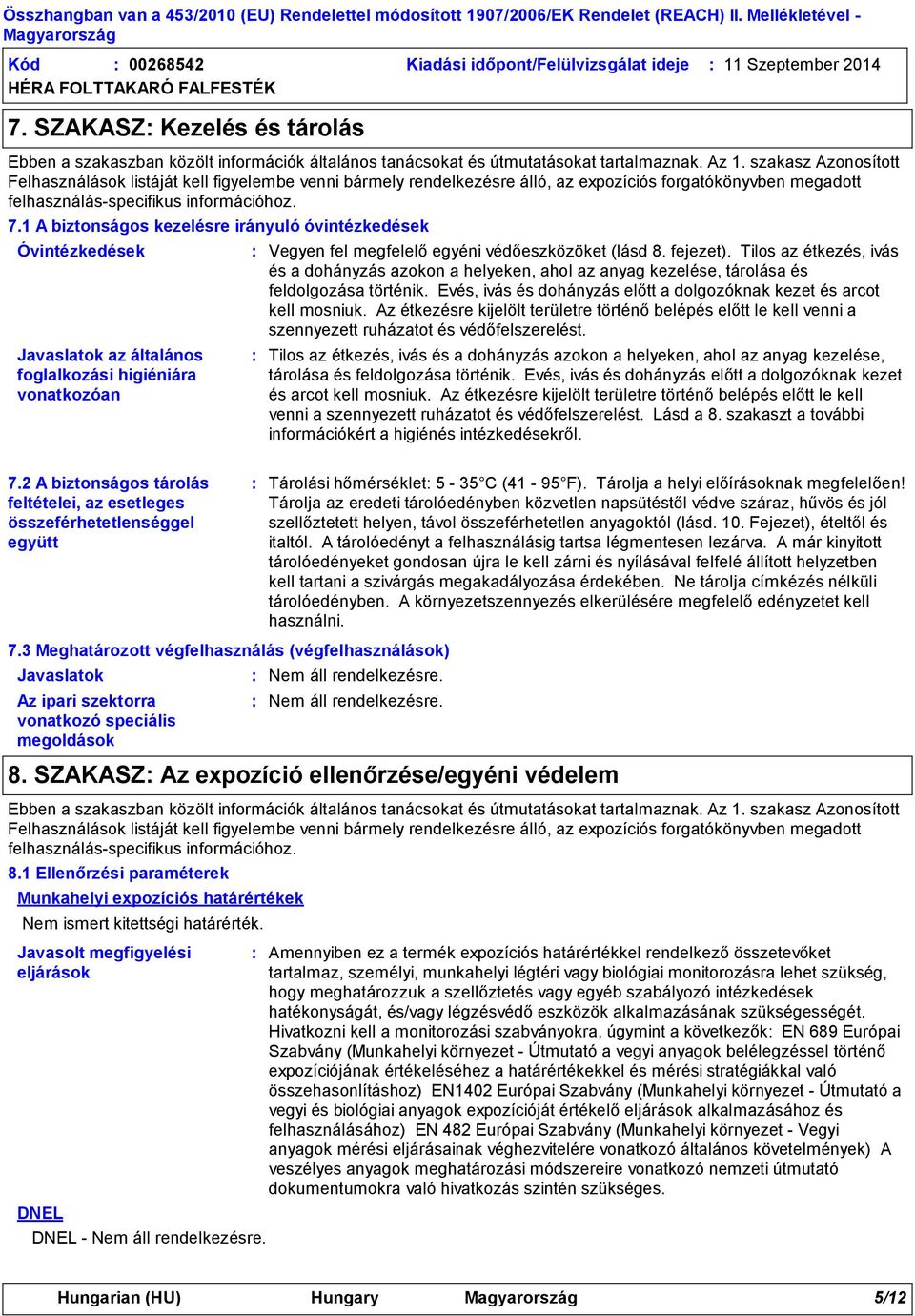 1 A biztonságos kezelésre irányuló óvintézkedések Óvintézkedések Javaslatok az általános foglalkozási higiéniára vonatkozóan Vegyen fel megfelelő egyéni védőeszközöket (lásd 8. fejezet).