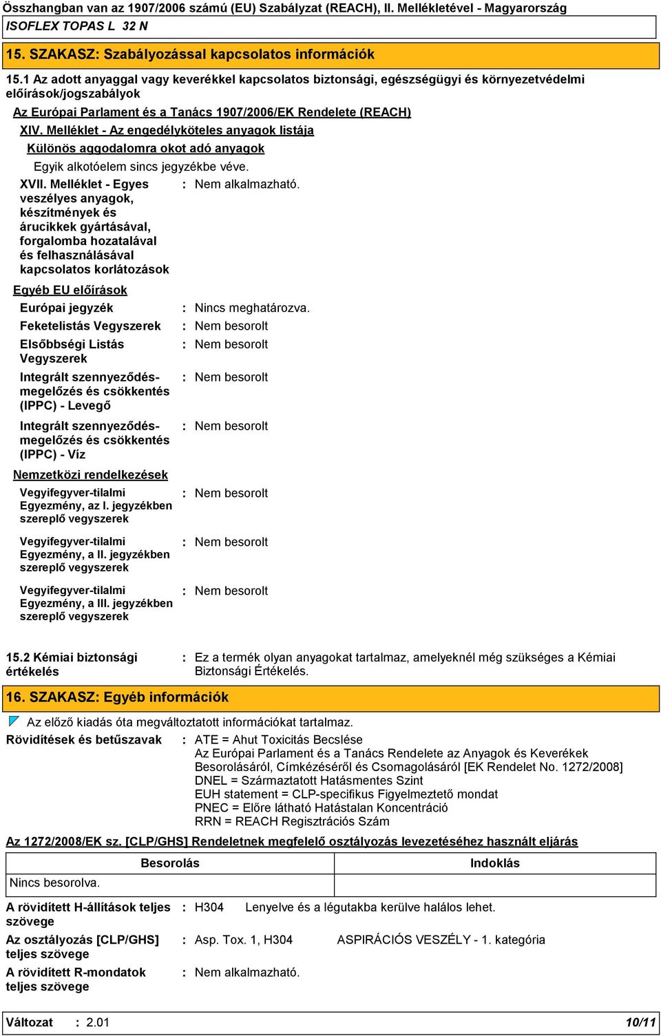 Melléklet - Az engedélyköteles anyagok listája Különös aggodalomra okot adó anyagok Egyik alkotóelem sincs jegyzékbe véve. XVII.