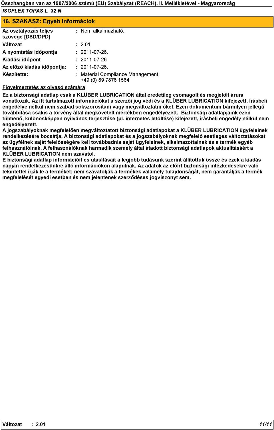 vonatkozik. Az itt tartalmazott információkat a szerzői jog védi és a KLÜBER LUBRICATION kifejezett, írásbeli engedélye nélkül nem szabad sokszorosítani vagy megváltoztatni őket.